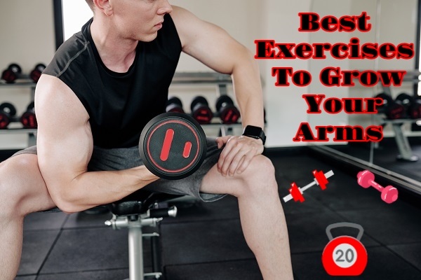 Best Exercises To Grow Your Arms | Be Fit Magazine